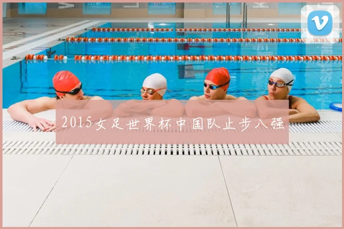 2015女足世界杯中国队止步八强