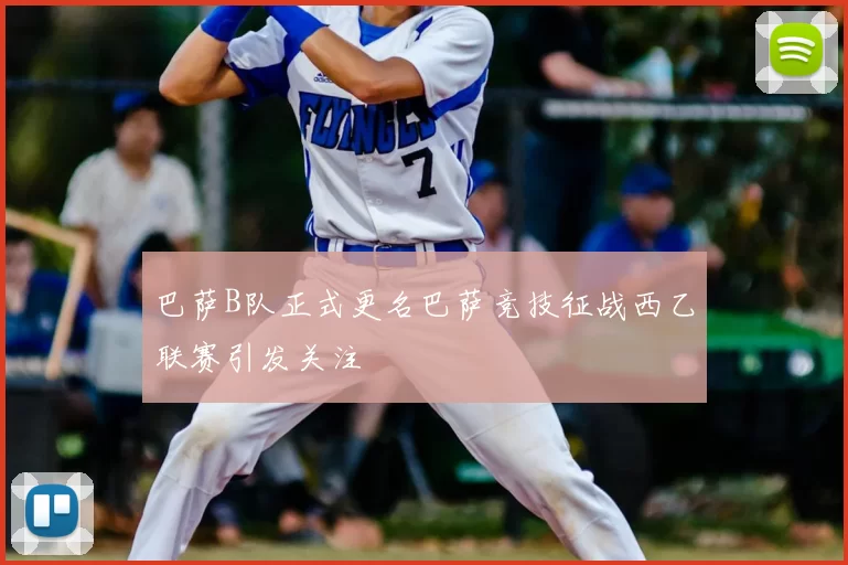 巴萨B队正式更名巴萨竞技征战西乙联赛引发关注