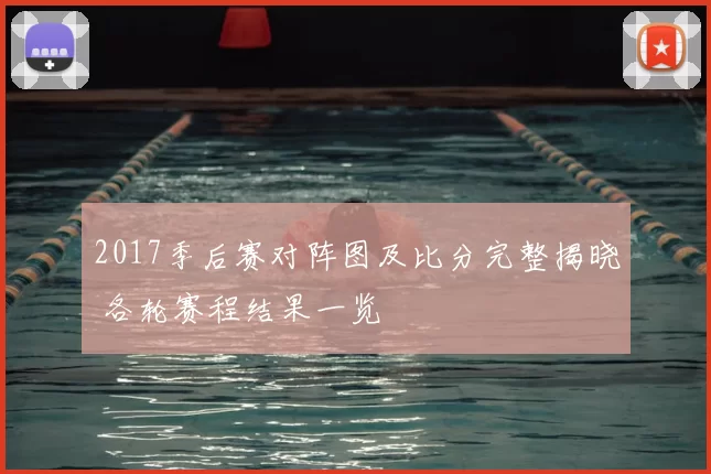 2017季后赛对阵图及比分完整揭晓 各轮赛程结果一览