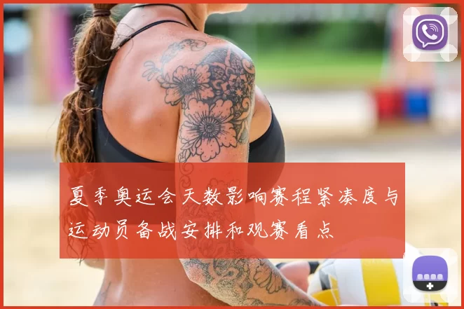 夏季奥运会天数影响赛程紧凑度与运动员备战安排和观赛看点