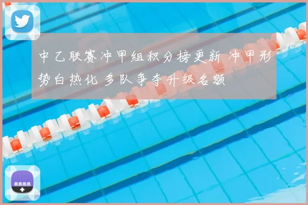 中乙联赛冲甲组积分榜更新 冲甲形势白热化 多队争夺升级名额