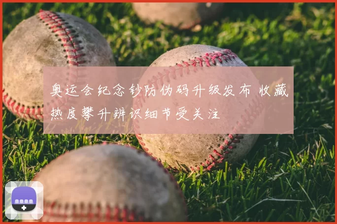 奥运会纪念钞防伪码升级发布 收藏热度攀升辨识细节受关注