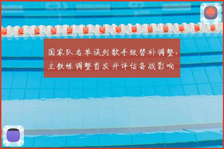 国家队名单误列歌手致替补调整，主教练调整首发并评估备战影响