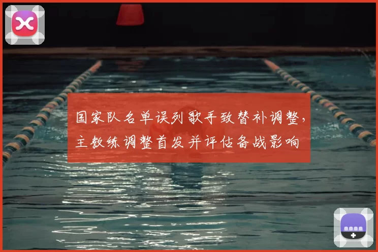 国家队名单误列歌手致替补调整，主教练调整首发并评估备战影响