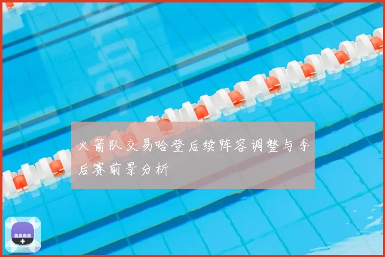 火箭队交易哈登后续阵容调整与季后赛前景分析